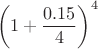 $$ \left(1 + \frac{0.15}{4} \right)^4 $$