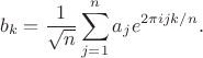 $$b_k = \frac1{\sqrt n}\sum_{j=1}^n a_j e^{2\pi ijk/n}.$$