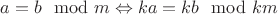 $a = b \mod m \Leftrightarrow ka = kb \mod km$