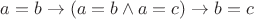$a = b \rightarrow (a = b \wedge a = c) \rightarrow b = c$