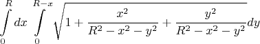 $$ \int \limits_0^R dx \int \limits_0^{R-x} \sqrt{ 1+ \frac{x^2}{R^2 - x^2 - y^2} + \frac{y^2}{R^2 - x^2 - y^2} } dy $$