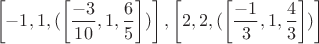 $$\left[-1, 1, (\left[\frac{-3}{10},1,\frac 6 5\right])\right],\left[2,2,(\left[\frac{-1}{3},1,\frac 4 3\right])\right]$$
