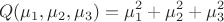$$\[Q({\mu _1},{\mu _2},{\mu _3}) = \mu _1^2 + \mu _2^2 + \mu _3^2\]$$