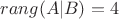 $rang(A|B)=4$