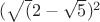 $(\sqrt({2}-\sqrt{5})^2$ $(\sqrt({2}-\sqrt{5})^2$