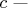 $c\text{ ---}$