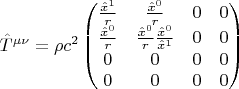 $$ \hat{T}^{\mu \nu}=\rho c^2 \begin{pmatrix}
\frac{\hat{x}^1}{r} & \frac{\hat{x}^0}{r} & 0 & 0\\ 
\frac{\hat{x}^0}{r} & \frac{\hat{x}^0}{r} \frac{\hat{x}^0}{\hat{x}^1} & 0 & 0\\ 
0 & 0 & 0 & 0\\ 
0 & 0 & 0 & 0
\end{pmatrix} $$