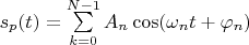 $s_p(t)=\sum\limits_{k=0}^{N-1}A_n\cos(\omega_nt+\varphi_n)$