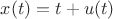 $x(t)=t+u(t)$