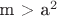 m > a^2