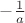 $-{1\over a}$