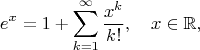 $$
e^x=1+\sum_{k=1}^\infty \frac{x^k}{k!},\quad x\in\mathbb{R},
$$