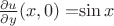 $\frac{\partial u}{\partial y} (x,0) = $\sin x$$ $\frac{\partial u}{\partial y} (x,0) = $\sin x$$