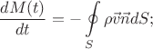 $$\frac{dM(t)}{dt}=-\oint\limits_{S}\rho\vec{v}\vec{n}dS;$$