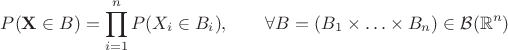 $$P(\mathbf{X} \in B) = \prod_{i=1}^n P(X_i \in B_i), \qquad \forall B= (B_1 \times \ldots \times B_n) \in \mathcal{B}(\mathbb{R}^n)$$