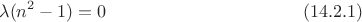 $$\lambda(n^2-1)=0\eqno (14.2.1)$$ $$\lambda(n^2-1)=0\eqno (14.2.1)$$