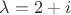 $\lambda = 2 + i$