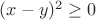 $(x - y)^2  \ge 0$