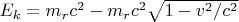$E_k=m_rc^2-m_rc^2\sqrt{1-v^2/c^2}