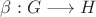 $\beta:G\longrightarrow H$