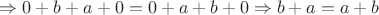 $\Rightarrow 0+b+a+0=0+a+b+0 \Rightarrow b+a=a+b$