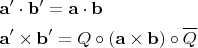 $$\begin{gathered}  {\mathbf{a'}} \cdot {\mathbf{b'}} = {\mathbf{a}} \cdot {\mathbf{b}} \hfill \\  {\mathbf{a'}} \times {\mathbf{b'}} = Q \circ \left( {{\mathbf{a}} \times {\mathbf{b}}} \right) \circ \overline{Q} \hfill \\ \end{gathered}$$