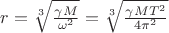 $r=\sqrt[3]{\frac{\gamma M}{\omega^2}}=\sqrt[3]{\frac{\gamma MT^2}{4\pi^2}}$