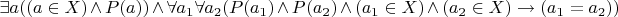 $$\exists a ((a\in X)\wedge P(a))\wedge \forall a_1\forall a_2(P(a_1)\wedge P(a_2)\wedge (a_1\in X)\wedge (a_2\in X)\to(a_1=a_2))$$