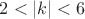 $2<|k|<6$
