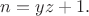 $\displaystyle n=yz+1.$