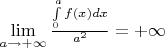 $\lim\limits_{a\to+\infty}\frac {\int\limits_{0}^{a}{f(x)dx}}{a^2}=+\infty$