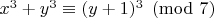 $x^3+y^3 \equiv (y+1)^3 \pmod{7}$