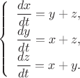 $
\left\{ \begin{array}{l}
\dfrac{dx}{dt}=y+z,\\
\dfrac{dy}{dt}=x+z,\\
\dfrac{dz}{dt}=x+y.
\end{array} \right.
$