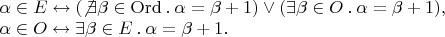 $\begin{array}{l} \alpha\in E \leftrightarrow (\not\exists \beta\in\mathrm{Ord} \mathbin. \alpha=\beta+1) \vee (\exists \beta\in O \mathbin. \alpha=\beta+1), \\ \alpha\in O \leftrightarrow \exists \beta\in E \mathbin. \alpha=\beta+1. \end{array}$
