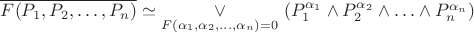 $  \overline{F(P_1,P_2, \ldots, P_n)} \simeq  \underset{F(\alpha_1, \alpha_2 , \ldots , \alpha_n)=0}{ \vee } \ ( P_1^{\alpha_1} \wedge P_2^{\alpha_2} \wedge \ldots \wedge P_n^{\alpha_n}) $