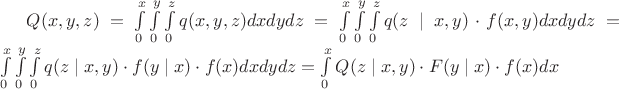 $
Q(x, y, z) = \int\limits_{0}^{x} \int\limits_{0}^{y} \int\limits_{0}^{z} \var q(x, y, z) dxdydz = \int\limits_{0}^{x} \int\limits_{0}^{y} \int\limits_{0}^{z} \var q(z\mid x,  y) \cdot \var f(x, y)  dxdydz = \int\limits_{0}^{x} \int\limits_{0}^{y} \int\limits_{0}^{z} \var q(z\mid x,  y) \cdot \var f(y\mid x) \cdot \var f(x)dxdydz = \int\limits_{0}^{x} \var Q(z\mid x,  y) \cdot \var F(y\mid x) \cdot \var f(x)dx
$