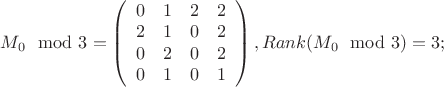 $M_0 \mod 3 = \left(
  \begin{array}{cccc}
    0 & 1 & 2 & 2 \\
    2 & 1 & 0 & 2 \\
    0 & 2 & 0 & 2 \\
    0 & 1 & 0 & 1 \\
  \end{array}
\right), Rank(M_0 \mod 3) = 3;$