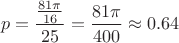 $$p = \frac{\frac{81 \pi}{16}}{25} = \frac{81 \pi}{400} \approx 0.64$$