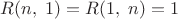 $R(n,\;1)=R(1,\;n)=1$