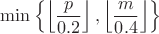 $$\min \left\{ \left\lfloor \frac{p}{0.2} \right\rfloor, \left\lfloor \frac{m}{0.4} \right\rfloor \right\}$$