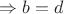 $\Rightarrow b=d$