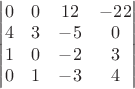 \begin{vmatrix}
0 & 0 & 12 & -22 \\ 
4 & 3 & -5 & 0 \\ 
1 & 0 & -2 & 3 \\ 
0 & 1 & -3 & 4  \notag
\end{vmatrix}