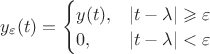 $y_{\varepsilon}(t)= \begin{cases}    y(t), &|t-\lambda|\geqslant \varepsilon\\    0, & |t-\lambda|< \varepsilon  \end{cases}$
