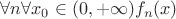 $\forall n \forall x_{0} \in (0,+\infty) f_{n}(x)$