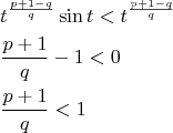 \[
\begin{gathered}
  t^{\frac{{p + 1 - q}}
{q}} \sin t < t^{\frac{{p + 1 - q}}
{q}}  \hfill \\
  \frac{{p + 1}}
{q} - 1 < 0 \hfill \\
  \frac{{p + 1}}
{q} < 1 \hfill \\ 
\end{gathered} 
\]