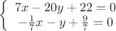 $ \left\{ \begin{array}{c}7x-20y+22=0\\
-\frac{1}{7}x-y+\frac{9}{7}=0
\\\end{array}  $