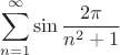 $$
\sum_{n=1}^{\infty} \sin \frac{2\pi}{n^2+1}
$$