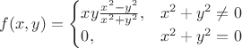 $f(x, y) = \begin{cases}xy\frac{x^2 - y^2}{x^2 + y^2}, & x^2 + y^2 \neq 0 \\ 0, & x^2 + y^2 = 0 \end{cases}$