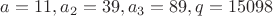 $a=11, a_2=39, a_3=89, q=15098$