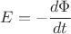 $$E=-\frac{d \Phi}{dt}$$